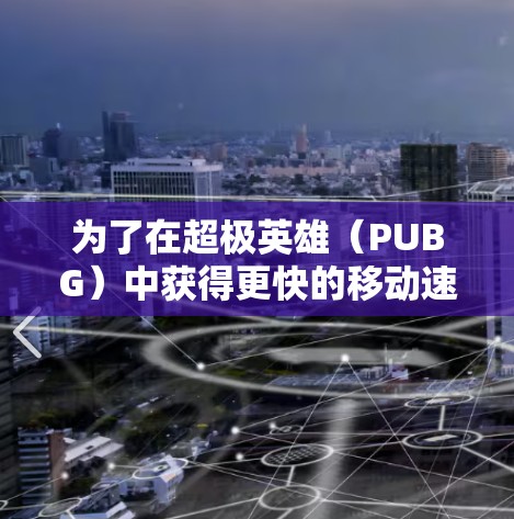 为了在超极英雄（PUBG）中获得更快的移动速度，以下是一些实用的步骤和建议