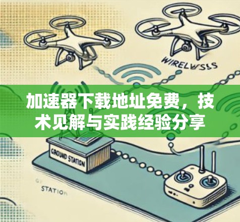 加速器下载地址免费,技术见解与实践经验分享 加速器下载地址免费,技术见解与实践经验分享