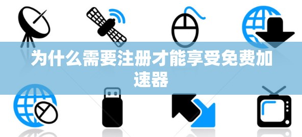 为什么需要注册才能享受免费加速器