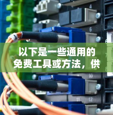 以下是一些通用的免费工具或方法,供您参考 以下是一些通用的免费工具或方法,供您参考