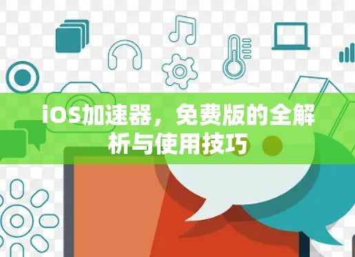 iOS加速器，免费版的全解析与使用技巧