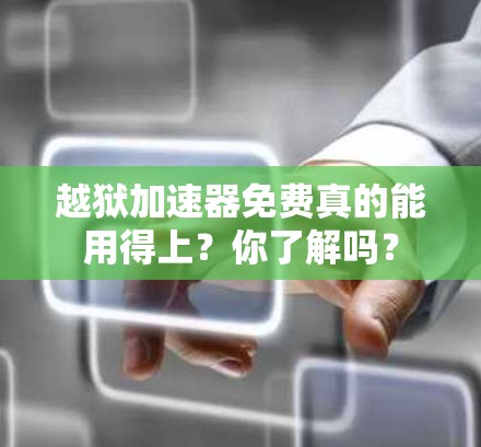 越狱加速器免费真的能用得上?你了解吗? 越狱加速器免费真的能用得上?你了解吗?