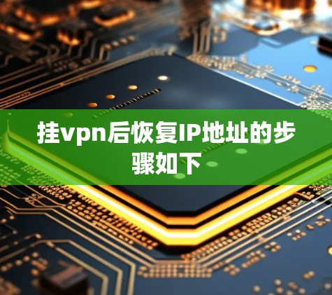 挂vpn后恢复IP地址的步骤如下 挂vpn后恢复IP地址的步骤如下