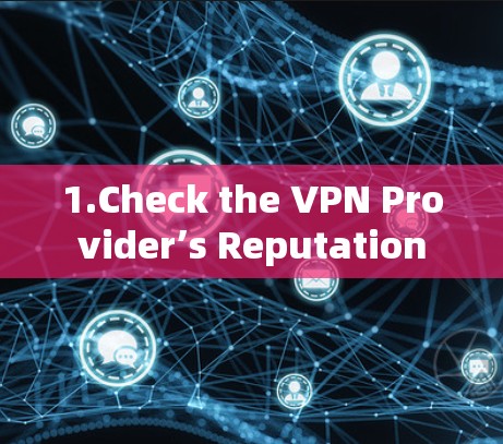 1.Check the VPN Provider’s Reputation