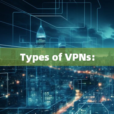 Types of VPNs: Types of VPNs: