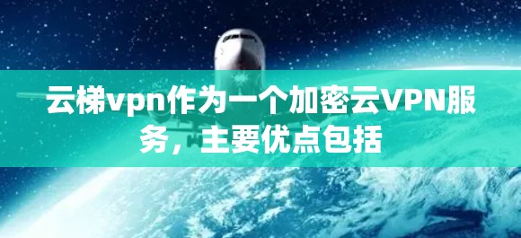 云梯vpn作为一个加密云VPN服务,主要优点包括 云梯vpn作为一个加密云VPN服务,主要优点包括