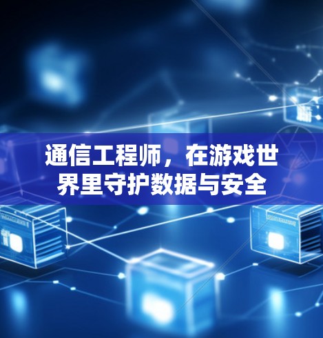 通信工程师，在游戏世界里守护数据与安全