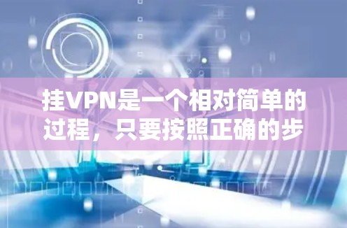 挂VPN是一个相对简单的过程，只要按照正确的步骤进行即可。以下是一些详细的步骤指南，帮助您实现挂VPN的目的
