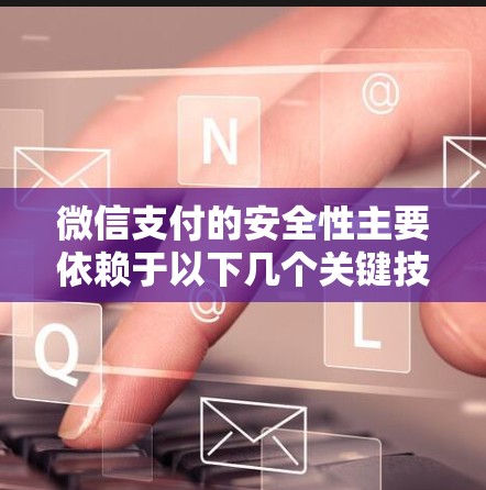 微信支付的安全性主要依赖于以下几个关键技术