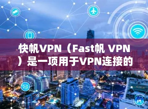 快帆VPN（Fast帆 VPN）是一项用于VPN连接的软件，其安全性取决于其自身的安全性、网络的安全性以及用户对其信任度。以下是对其安全性的综合分析