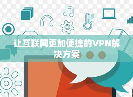 让互联网更加便捷的VPN解决方案 让互联网更加便捷的VPN解决方案