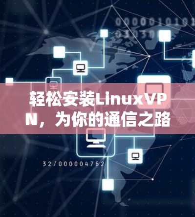 轻松安装LinuxVPN,为你的通信之路增添安全之光 轻松安装LinuxVPN,为你的通信之路增添安全之光
