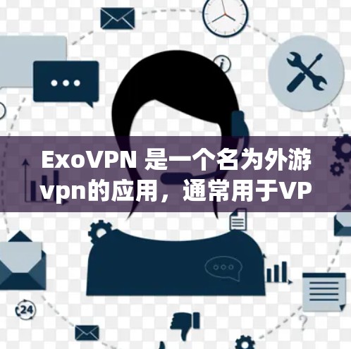 ExoVPN 是一个名为外游vpn的应用，通常用于VPN服务。如果您想下载并安装该应用到安卓设备上，请按照以下步骤操作