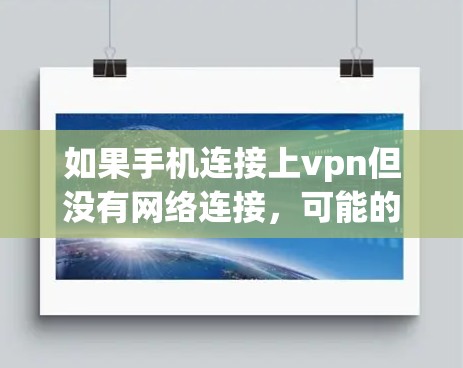 如果手机连接上vpn但没有网络连接,可能的原因有以下几点 如果手机连接上vpn但没有网络连接,可能的原因有以下几点