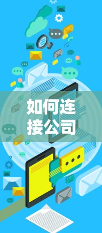 如何连接公司VPN服务器地址，安全连接的关键