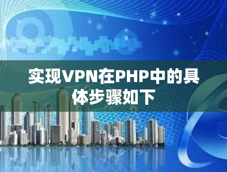 实现VPN在PHP中的具体步骤如下