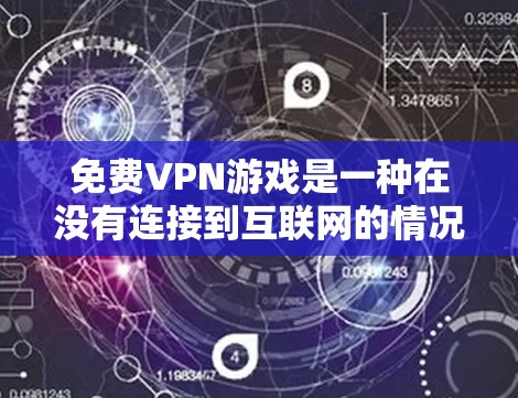 免费VPN游戏是一种在没有连接到互联网的情况下,通过VPN服务观看游戏的体验。以下是一些推荐的游戏和VPN服务,供您参考 免费VPN游戏是一种在没有连接到互联网的情况下,通过VPN服务观看游戏的体验。以下是一些推荐的游戏和VPN服务,供您参考