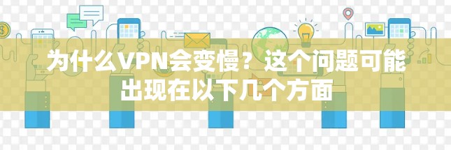 为什么VPN会变慢？这个问题可能出现在以下几个方面