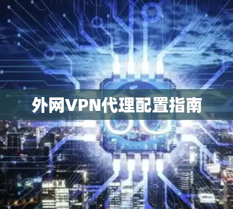 外网VPN代理配置指南