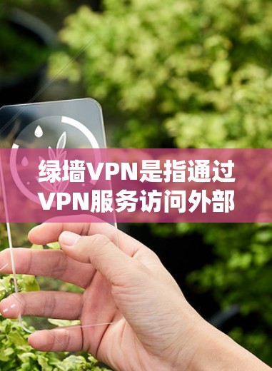 绿墙VPN是指通过VPN服务访问外部网站时,必须经过绿色墙的服务。绿墙确保了用户访问外部网站时不会被分裂国家的网站或内容所控制。以下是关于绿墙VPN的详细分析 绿墙VPN是指通过VPN服务访问外部网站时,必须经过绿色墙的服务。绿墙确保了用户访问外部网站时不会被分裂国家的网站或内容所控制。以下是关于绿墙VPN的详细分析