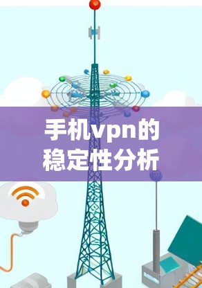 手机vpn的稳定性分析与推荐