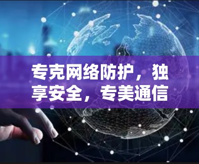 专克网络防护，独享安全，专美通信的最新解决方案