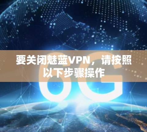 要关闭魅蓝VPN，请按照以下步骤操作