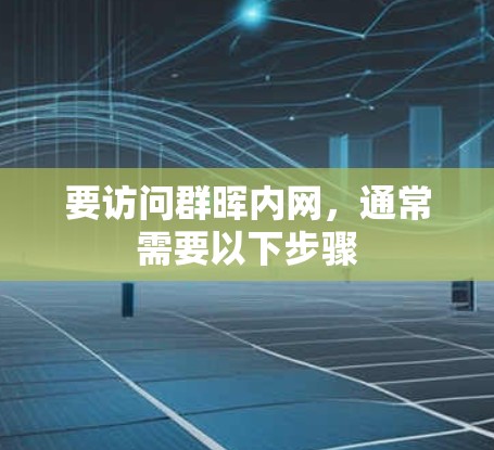 要访问群晖内网,通常需要以下步骤 要访问群晖内网,通常需要以下步骤