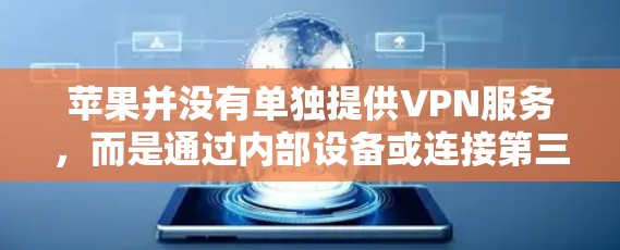 苹果并没有单独提供VPN服务,而是通过内部设备或连接第三方VPN来提供VPN访问。因此,苹果在数据保护方面可能通过第三方VPN来保护用户隐私和数据安全 苹果并没有单独提供VPN服务,而是通过内部设备或连接第三方VPN来提供VPN访问。因此,苹果在数据保护方面可能通过第三方VPN来保护用户隐私和数据安全