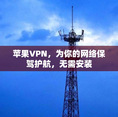苹果VPN，为你的网络保驾护航，无需安装
