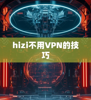 hizi不用VPN的技巧