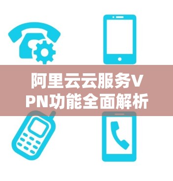 阿里云云服务VPN功能全面解析