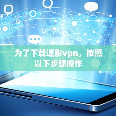 为了下载逐影vpn，按照以下步骤操作