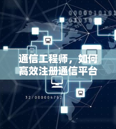 通信工程师，如何高效注册通信平台
