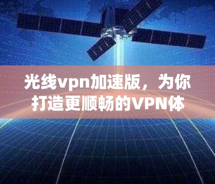 光线vpn加速版，为你打造更顺畅的VPN体验