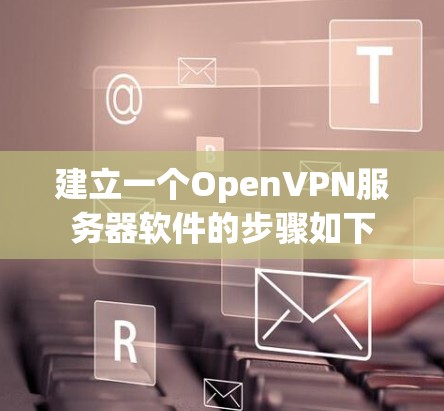 建立一个OpenVPN服务器软件的步骤如下
