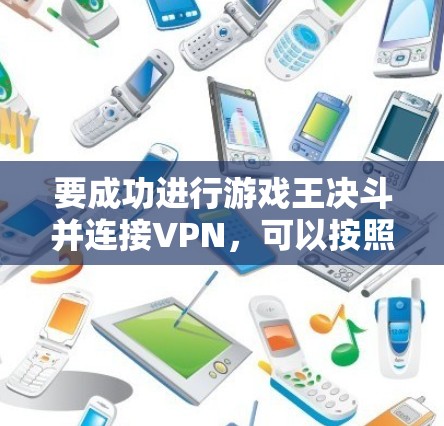 要成功进行游戏王决斗并连接VPN,可以按照以下步骤进行 要成功进行游戏王决斗并连接VPN,可以按照以下步骤进行