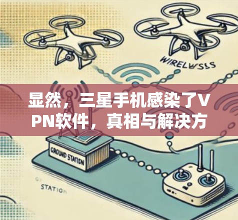 显然，三星手机感染了VPN软件，真相与解决方案