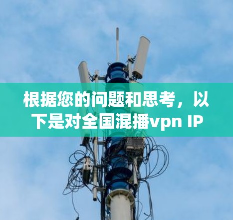 根据您的问题和思考，以下是对全国混播vpn IP不够用的分析和建议