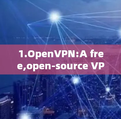 1.OpenVPN:A free,open-source VPN that offers a good balance of security and speed. 1.OpenVPN:A free,open-source VPN that offers a good balance of security and speed.