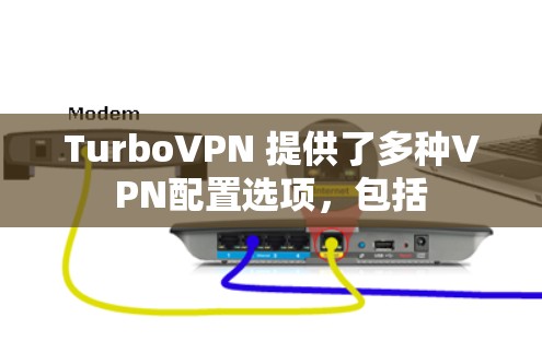 TurboVPN 提供了多种VPN配置选项,包括 TurboVPN 提供了多种VPN配置选项,包括