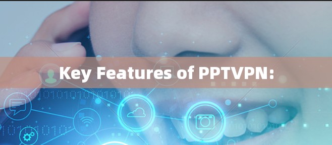 Key Features of PPTVPN: Key Features of PPTVPN: