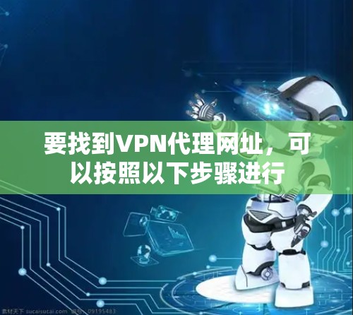 要找到VPN代理网址，可以按照以下步骤进行