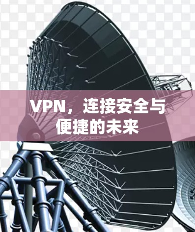 VPN，连接安全与便捷的未来