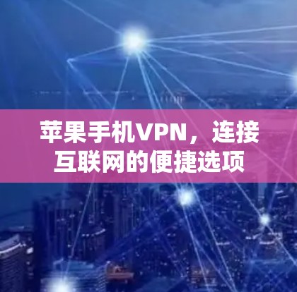苹果手机VPN,连接互联网的便捷选项 苹果手机VPN,连接互联网的便捷选项