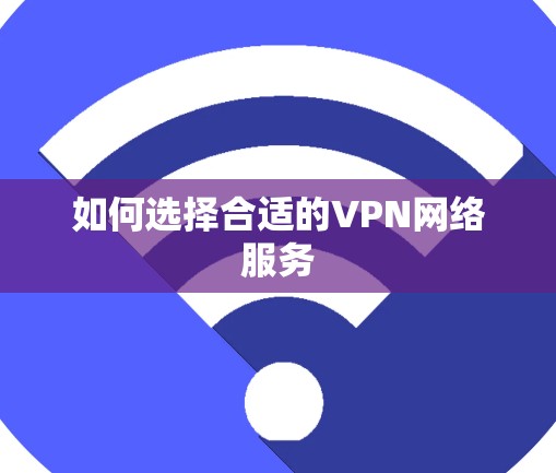 如何选择合适的VPN网络服务