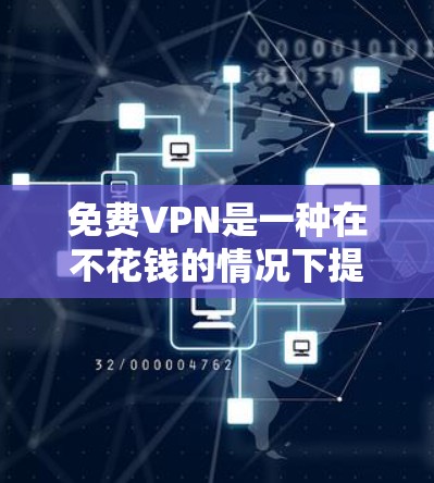 免费VPN是一种在不花钱的情况下提供网络访问和数据传输的解决方案。以下是对免费VPN实现方式的详细说明