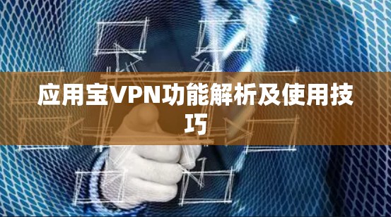 应用宝VPN功能解析及使用技巧