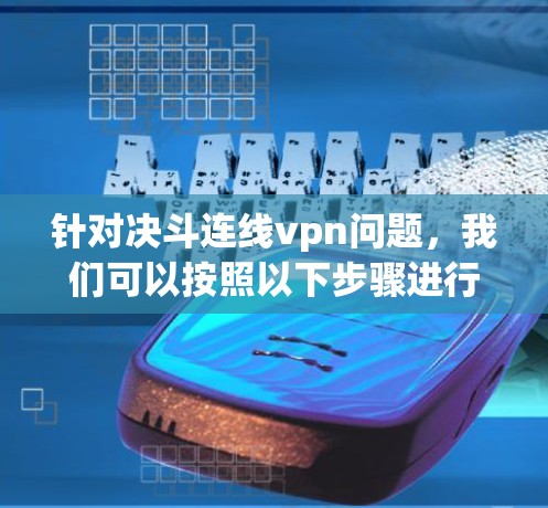 针对决斗连线vpn问题，我们可以按照以下步骤进行分析和解决