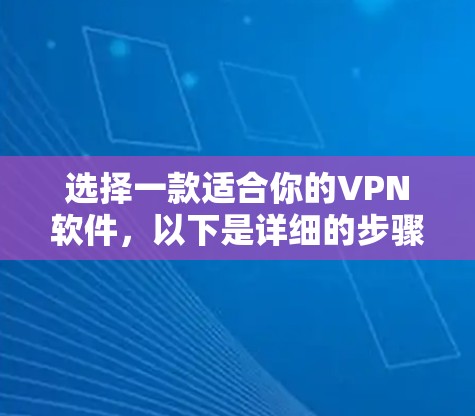 选择一款适合你的VPN软件，以下是详细的步骤指南
